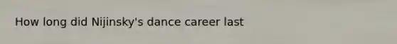 How long did Nijinsky's dance career last