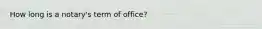 How long is a notary's term of office?