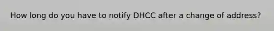 How long do you have to notify DHCC after a change of address?