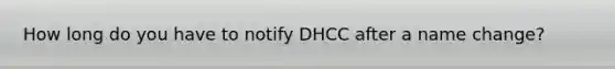 How long do you have to notify DHCC after a name change?