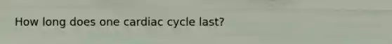 How long does one cardiac cycle last?