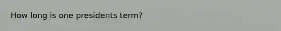 How long is one presidents term?