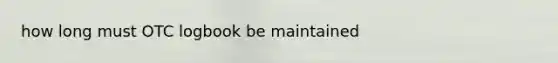 how long must OTC logbook be maintained