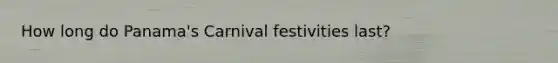 How long do Panama's Carnival festivities last?