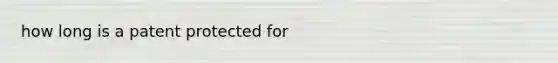 how long is a patent protected for