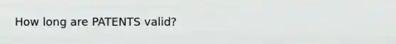 How long are PATENTS valid?