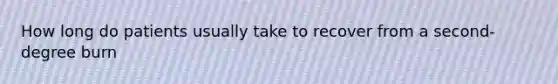 How long do patients usually take to recover from a second-degree burn