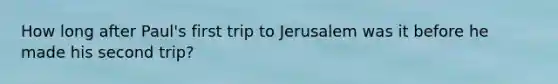 How long after Paul's first trip to Jerusalem was it before he made his second trip?