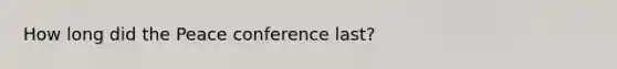 How long did the Peace conference last?