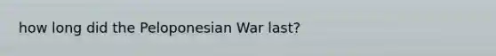 how long did the Peloponesian War last?