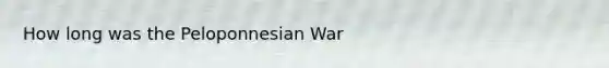 How long was the Peloponnesian War