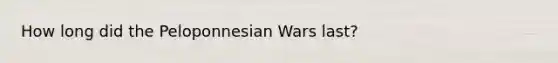 How long did the Peloponnesian Wars last?