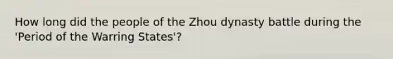 How long did the people of the Zhou dynasty battle during the 'Period of the Warring States'?