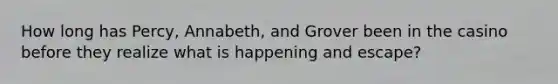 How long has Percy, Annabeth, and Grover been in the casino before they realize what is happening and escape?