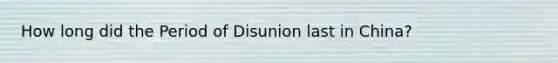 How long did the Period of Disunion last in China?