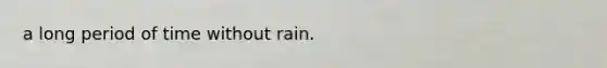 a long period of time without rain.