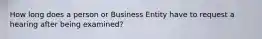 How long does a person or Business Entity have to request a hearing after being examined?