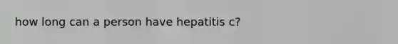 how long can a person have hepatitis c?