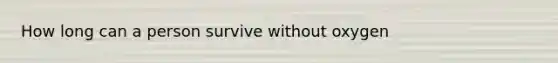How long can a person survive without oxygen
