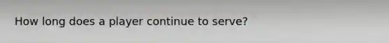 How long does a player continue to serve?