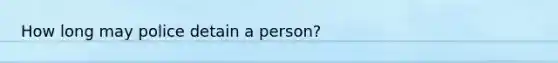 How long may police detain a person?