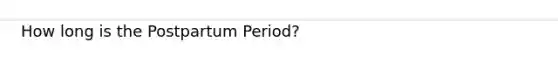 How long is the Postpartum Period?