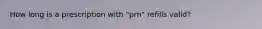 How long is a prescription with "prn" refills valid?