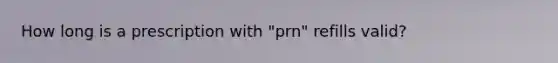 How long is a prescription with "prn" refills valid?