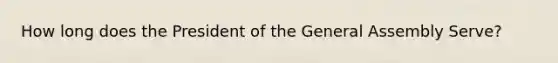 How long does the President of the General Assembly Serve?