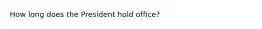 How long does the President hold office?