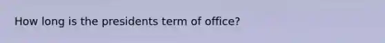 How long is the presidents term of office?