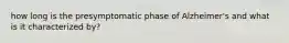 how long is the presymptomatic phase of Alzheimer's and what is it characterized by?