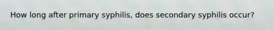 How long after primary syphilis, does secondary syphilis occur?