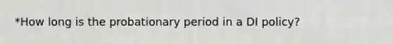 *How long is the probationary period in a DI policy?