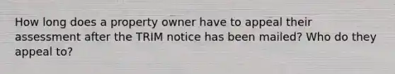 How long does a property owner have to appeal their assessment after the TRIM notice has been mailed? Who do they appeal to?