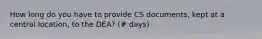 How long do you have to provide CS documents, kept at a central location, to the DEA? (# days)