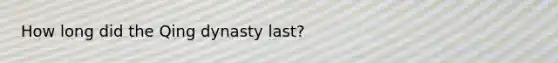 How long did the Qing dynasty last?