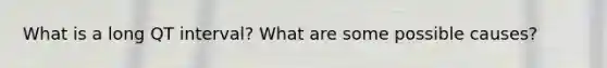 What is a long QT interval? What are some possible causes?