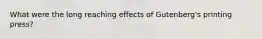 What were the long reaching effects of Gutenberg's printing press?