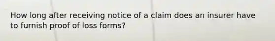 How long after receiving notice of a claim does an insurer have to furnish proof of loss forms?