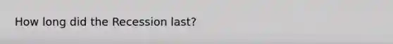 How long did the Recession last?