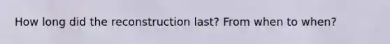 How long did the reconstruction last? From when to when?