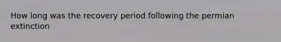 How long was the recovery period following the permian extinction