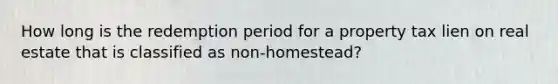 How long is the redemption period for a property tax lien on real estate that is classified as non-homestead?