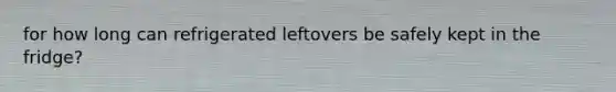 for how long can refrigerated leftovers be safely kept in the fridge?