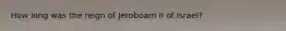 How long was the reign of Jeroboam II of Israel?