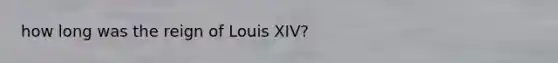 how long was the reign of Louis XIV?