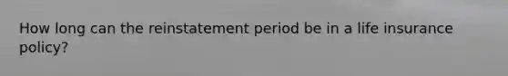 How long can the reinstatement period be in a life insurance policy?