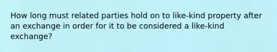 How long must related parties hold on to like-kind property after an exchange in order for it to be considered a like-kind exchange?