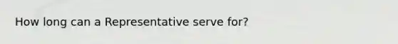 How long can a Representative serve for?